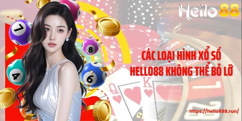 Các loại hình xổ số Hello88 không thể bỏ lỡ