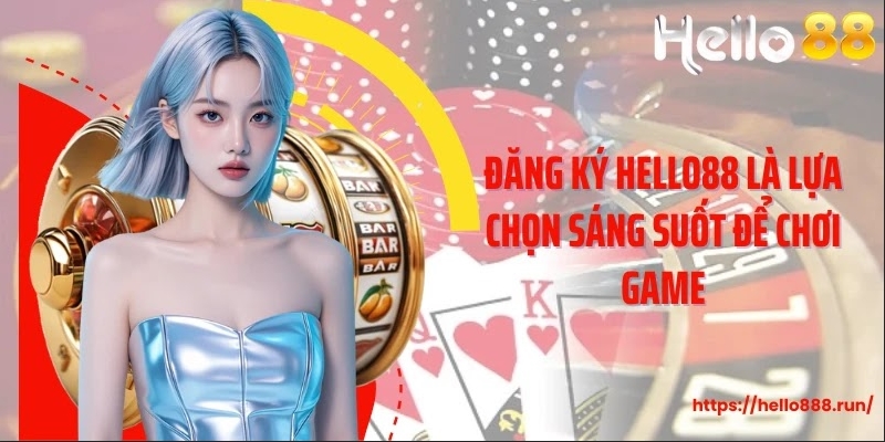 Đăng ký Hello88 là lựa chọn sáng suốt để chơi game