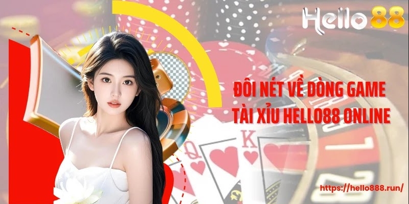 Đôi nét về dòng game tài xỉu Hello88 online