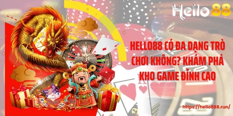 Trả lời thắc mắc Hello88 có đa dạng trò chơi không? 