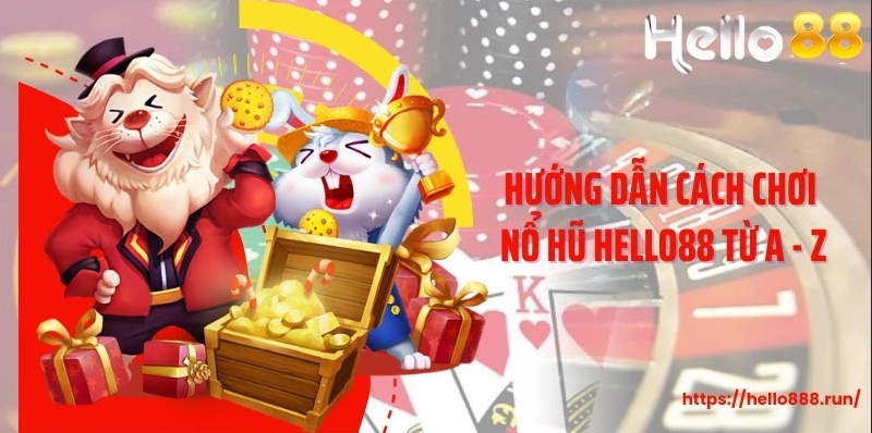 Hướng dẫn cách chơi nổ hũ Hello88 từ A - Z