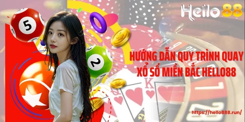 Hướng dẫn quy trình quay xổ số miền Bắc Hello88