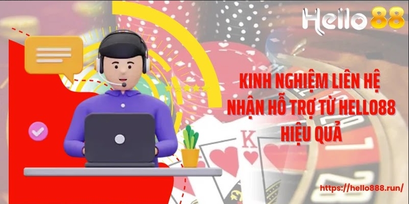 Kinh nghiệm liên hệ nhận hỗ trợ từ Hello88 hiệu quả
