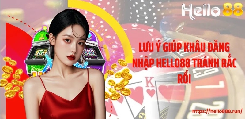 Lưu ý giúp khâu đăng nhập Hello88 tránh rắc rối