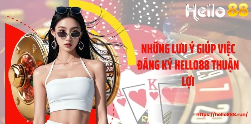 Những lưu ý giúp việc đăng ký Hello88 thuận lợi
