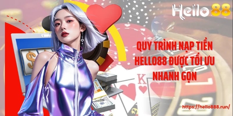 Quy trình nạp tiền Hello88 được tối ưu nhanh gọn
