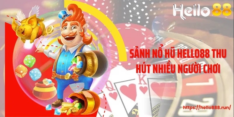 Sảnh nổ hũ Hello88 thu hút nhiều người chơi