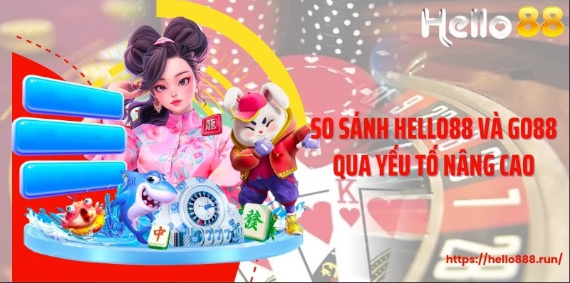 So sánh Hello88 và Go88 qua yếu tố nâng cao