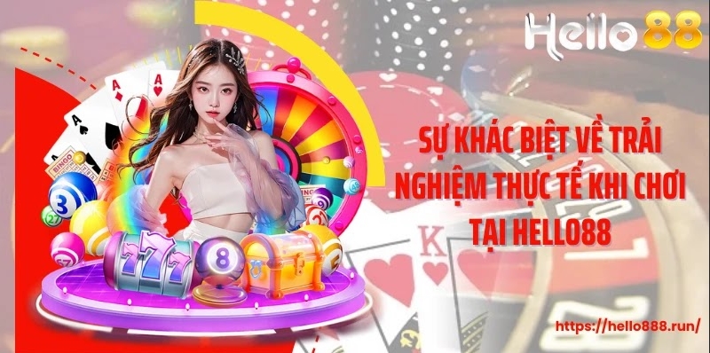 Sự khác biệt về trải nghiệm thực tế khi chơi tại Hello88